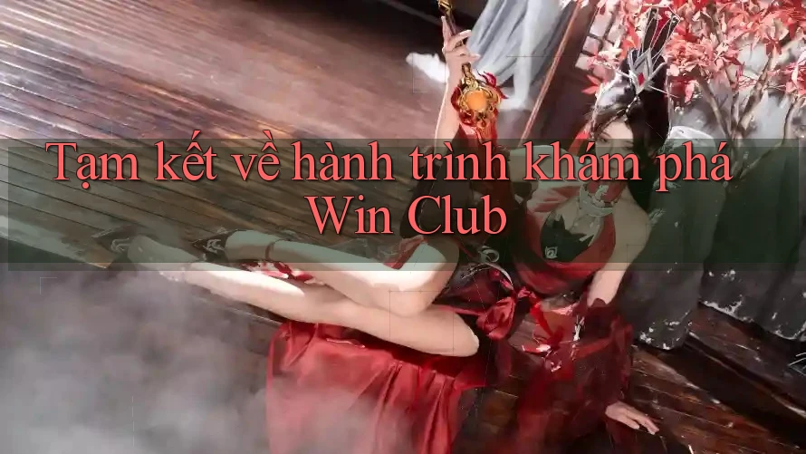 Tạm kết về hành trình khám phá Win Club Tạm kết về hành trình khám phá Win Club