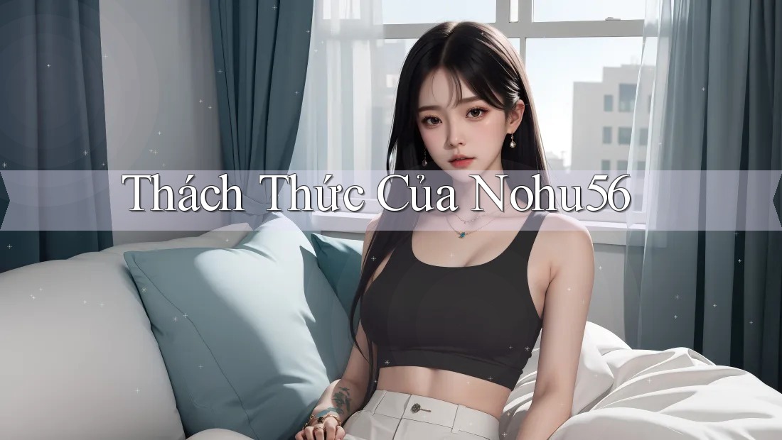 Thách Thức Của Nohu56 Thách Thức Của Nohu56