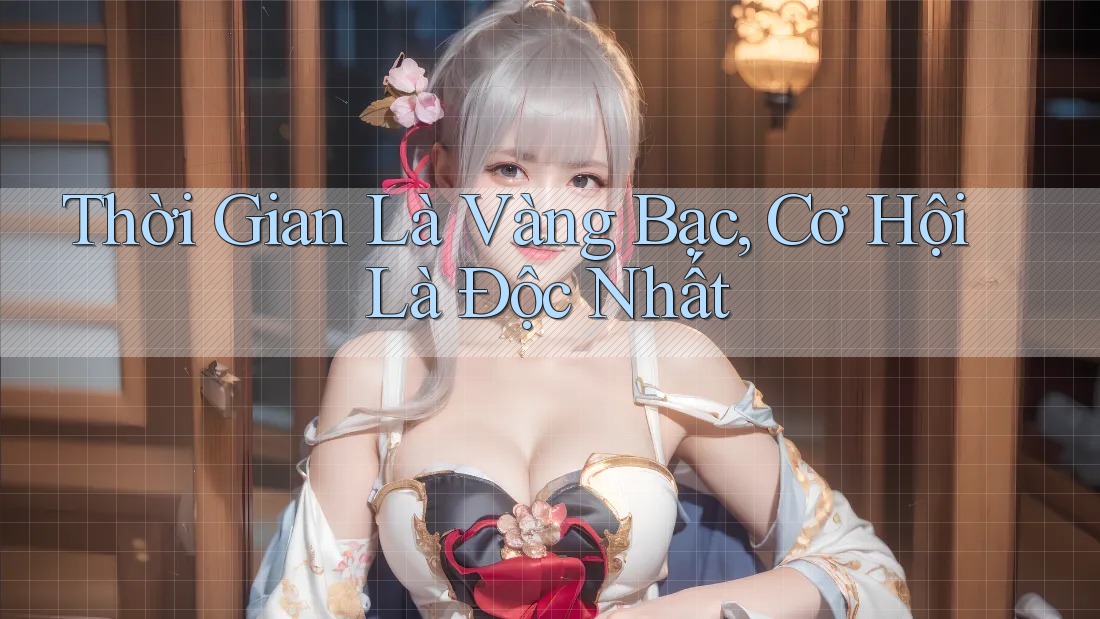 Thời Gian Là Vàng Bạc, Cơ Hội Là Độc Nhất Thời Gian Là Vàng Bạc, Cơ Hội Là Độc Nhất