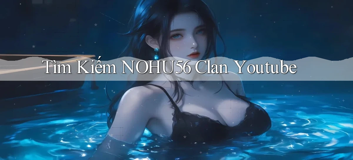 tìm kiếm nohu56 clan youtube