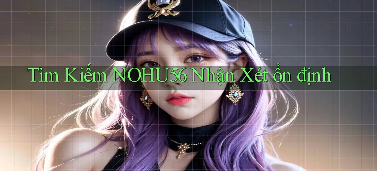 tìm kiếm nohu56 nhận xét ổn định