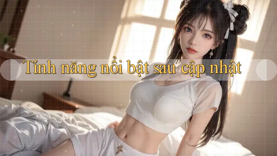Tính năng nổi bật sau cập nhật Tính năng nổi bật sau cập nhật