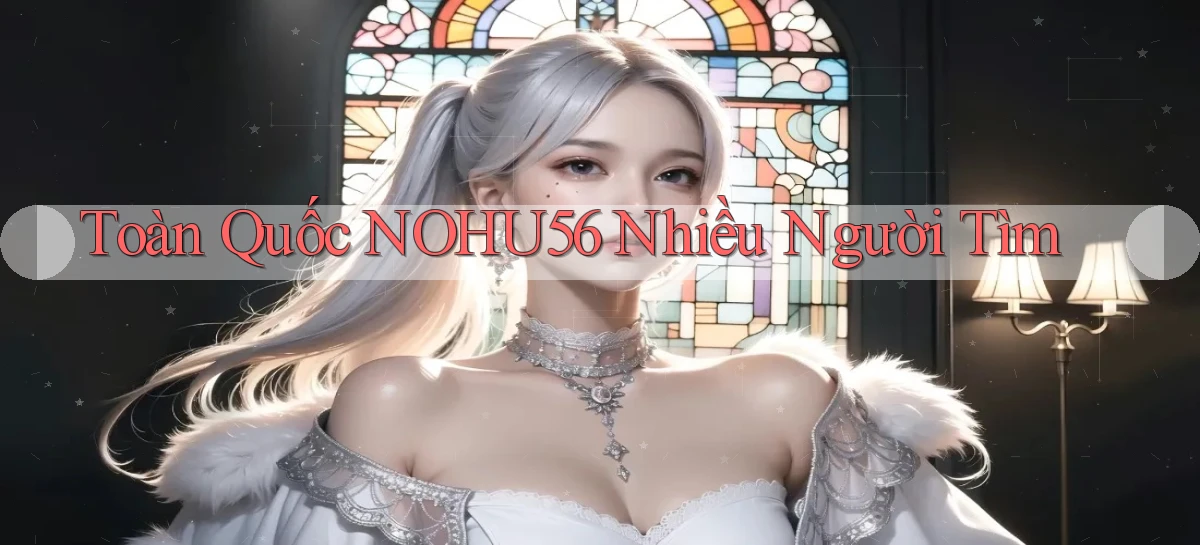 toàn quốc nohu56 nhiều người tìm