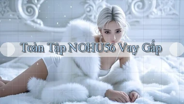toàn tập nohu56 vay gấp