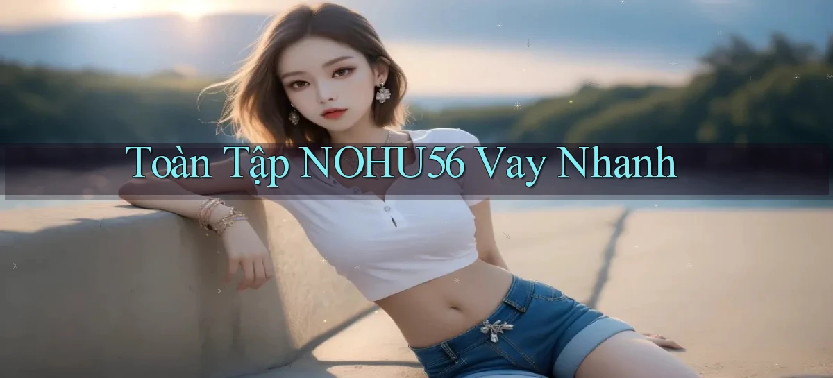 toàn tập nohu56 vay nhanh