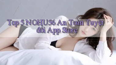 top 5 nohu56 an toàn tuyệt đối app store