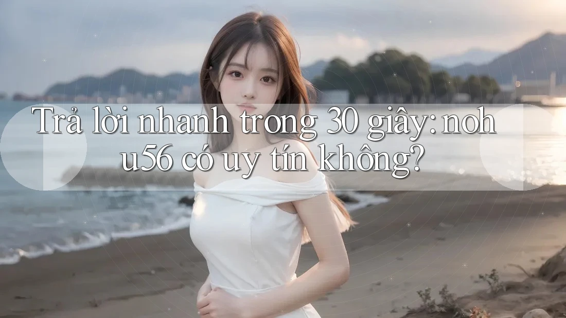 Trả lời nhanh trong 30 giây: nohu56 có uy tín không? Trả lời nhanh trong 30 giây: nohu56 có uy tín không?