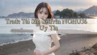 trade tài sản số trên nohu56 uy tín