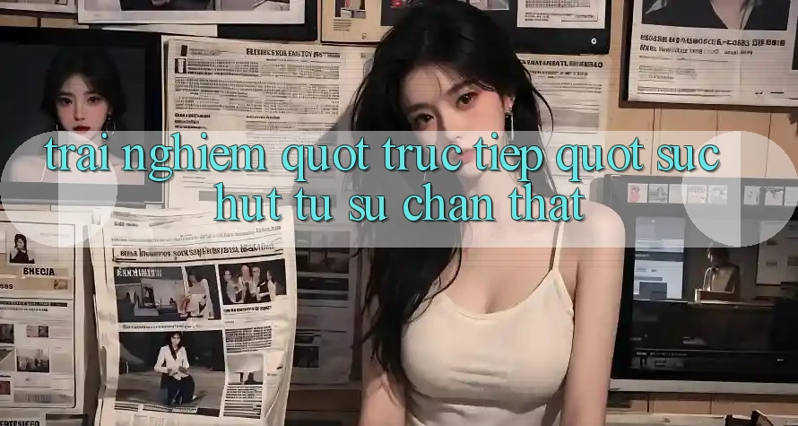 Trải Nghiệm " Trực Tiếp" : Sức Hút Từ Sự Chân Thật Trải Nghiệm " Trực Tiếp" : Sức Hút Từ Sự Chân Thật