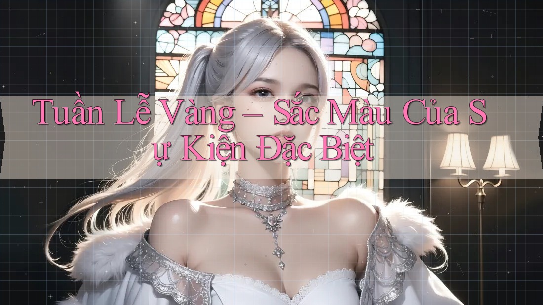 Tuần Lễ Vàng – Sắc Màu Của Sự Kiện Đặc Biệt