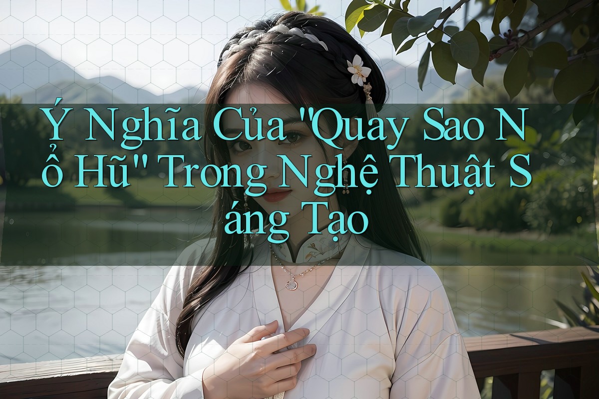 Ý Nghĩa Của “Quay Sao Nổ Hũ” Trong Nghệ Thuật Sáng Tạo Ý Nghĩa Của “Quay Sao Nổ Hũ” Trong Nghệ Thuật Sáng Tạo