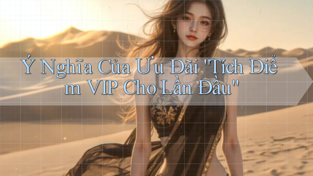 Ý Nghĩa Của Ưu Đãi “Tích Điểm VIP Cho Lần Đầu”