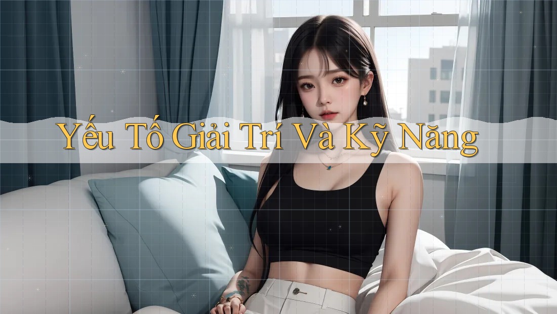 Yếu Tố Giải Trí Và Kỹ Năng Yếu Tố Giải Trí Và Kỹ Năng